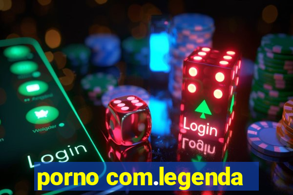 porno com.legenda